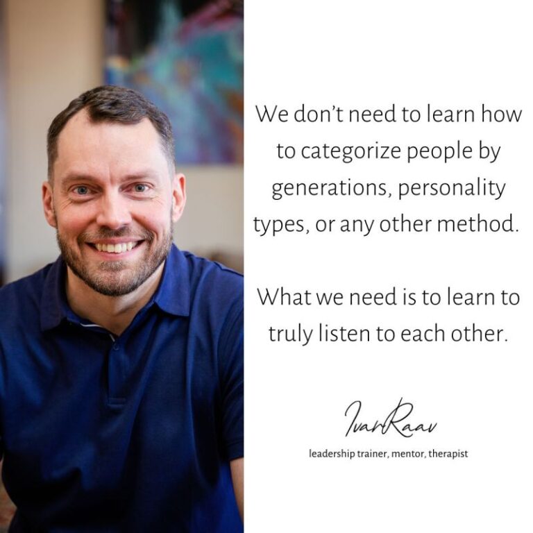We don’t need to learn how to categorize people by generations, personality types, or whatever; what we truly need is to truly learn to listen.