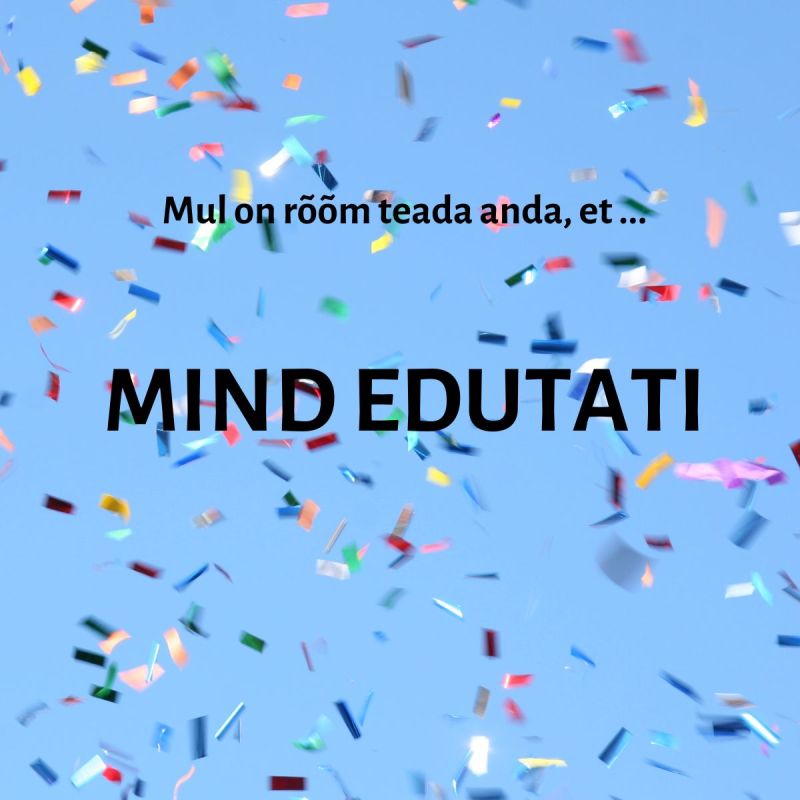 Mul on rõõm teada anda, et ... mind edutati