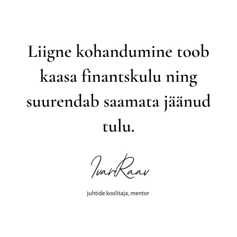 Liigne kohandumine toob kaasa finantskulu ning suurendab saamata jäänud tulu. Ivar Raav