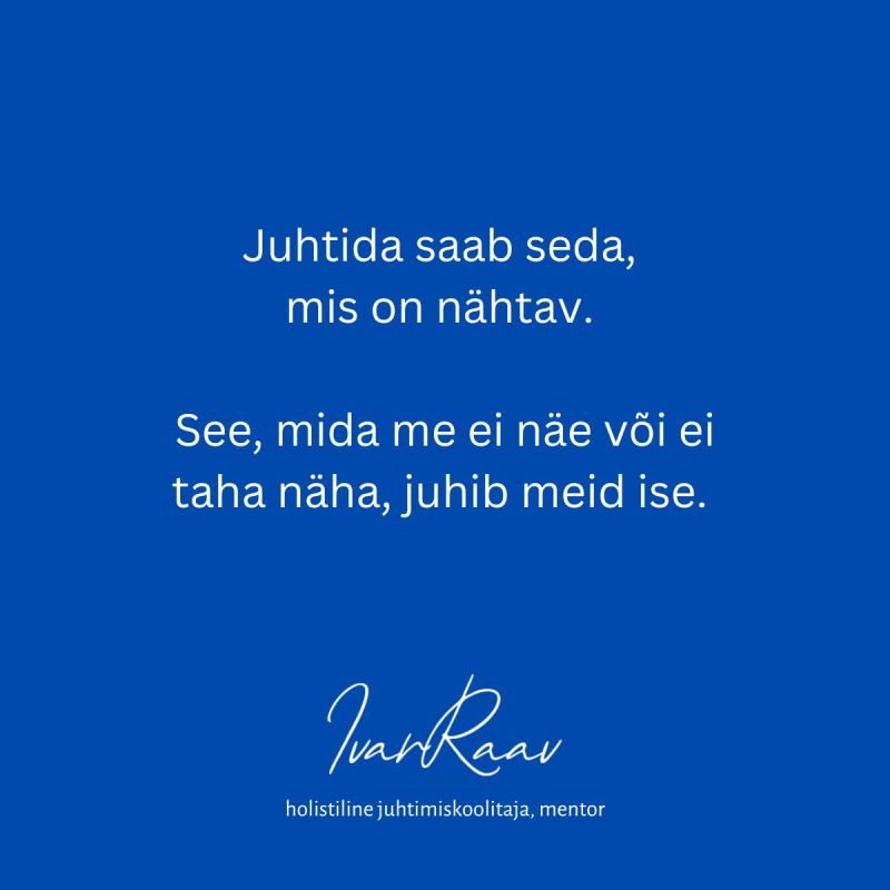 Sinisel taustal valge tekst: Juhtida saab seda, mis on nähtav. See, mida me ei näe või ei taha näha, juhib meid ise.