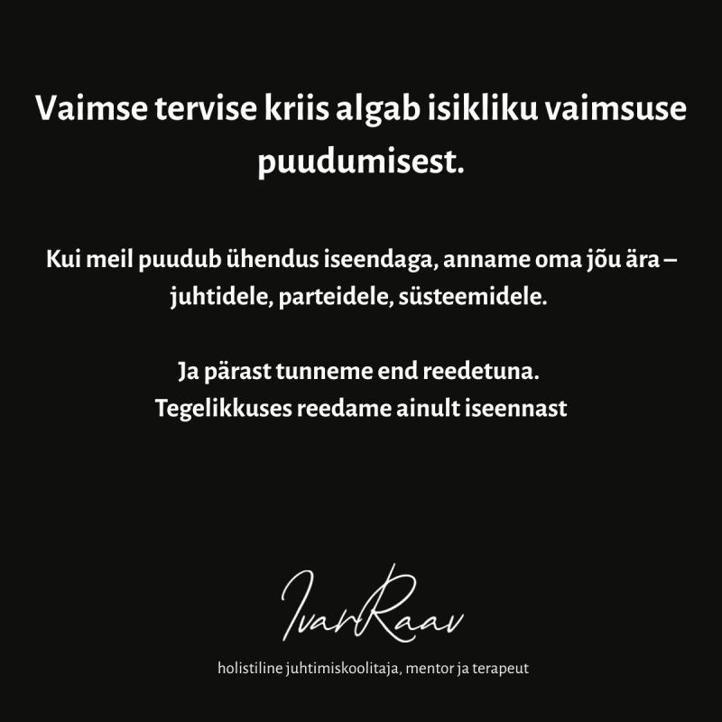 Mustal taustal tekst: Vaimse tervise kriis algab isikliku vaimsuse puudumisest.
Kui meil puudub ühendus iseendaga, anname om ajõu ära - juhtidele, parteidele, süsteemidele.
Ja pärast tunneme end reedetuna.
Tegelikkuses reedame ainult iseennast