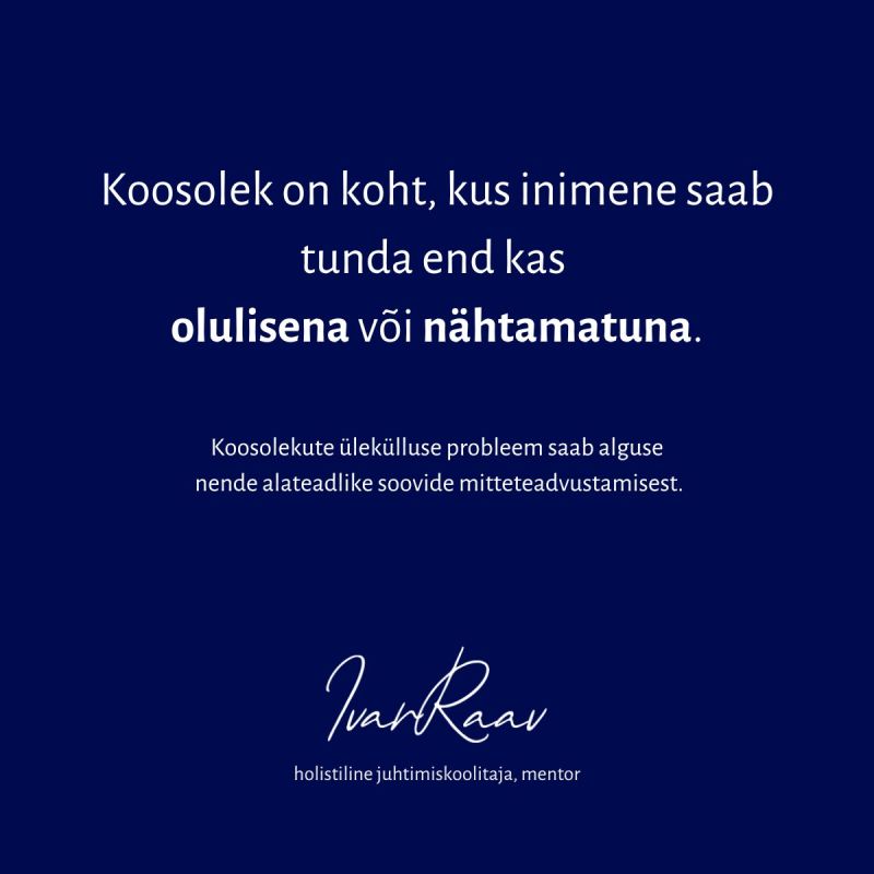 Sinisel taustal valge tekst: Koosolek on koht, kus inimene saab tunda enda kas olulisena või nähtamatuna.
Koosolekute ülekülluse probleem saab alguse nende alateadlike soovide mitteteadvustamisest.
Ivar Raavi logo
hostiline juhtimiskoolitaja, mentor