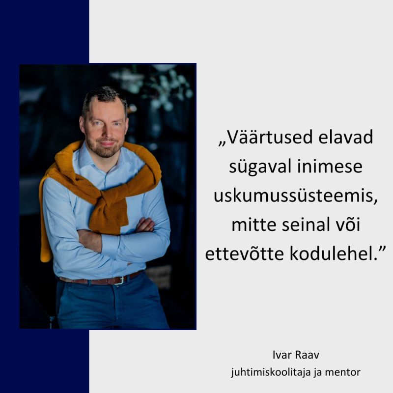 Ivar Raav pildid ning kõrval tekst: "Väärtused elavad sügaval inimese uskumussüsteems, mitte seinal või ettevõtte kodulehel."
