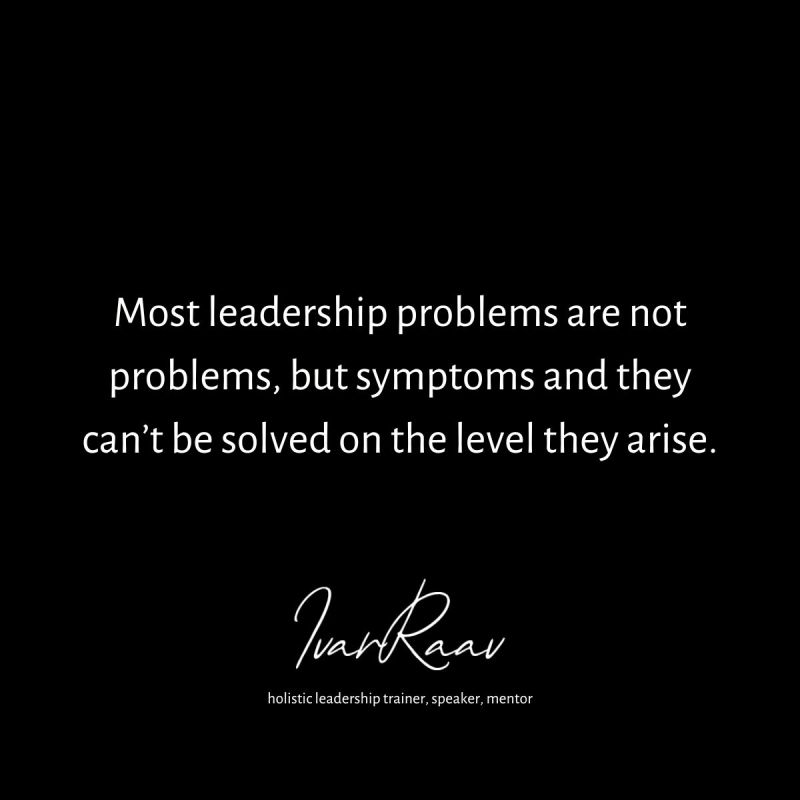Pildil tekst: Most leadership problems are not problems, but symptoms and they can't be solved on the level they arise.