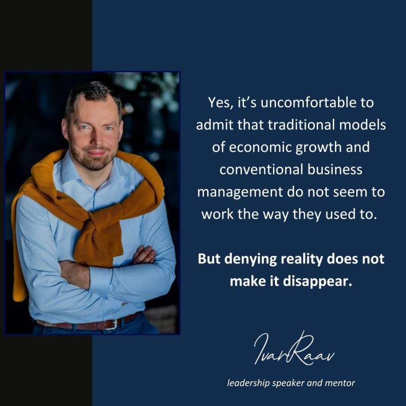 Tekst pildil: Jah, on ebamugav tunnistada, et traditsioonilised majanduskasvu ja tavapärase ärijuhtimise mudelid ei tundu enam nii toimivat, nagu varem. Kuid reaalsuse eitamine ei lase seda kaduda.