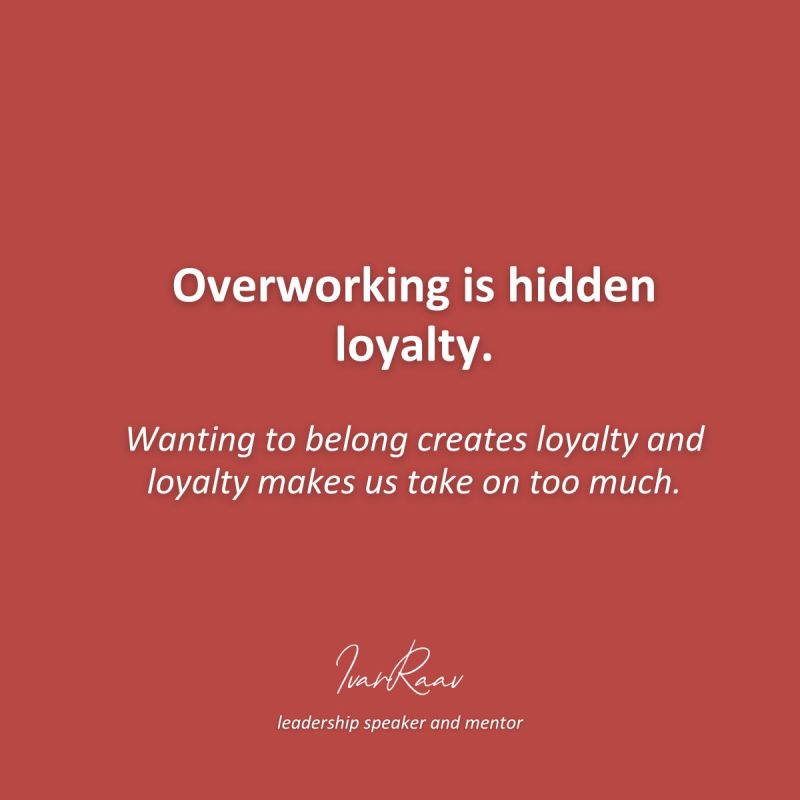 Pildil tekst: Ületöötamine on varjatud lojaalsus. Soov kuuluda tekitab lojaalsust ja lojaalsus paneb meid liiga palju võtma. 