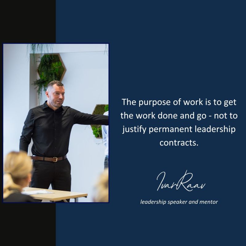 Tekst pildil: Töö eesmärk on teha tööd ja minna - mitte õigustada alalist juhtimislepingut.